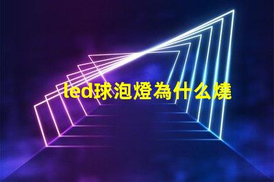led球泡燈為什么燒燈珠 led插泡為什么不亮呢
